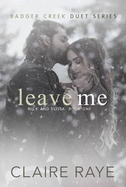 Leave Me: Nick &amp; Elissa #1 - Badger Creek Duet Series, #7