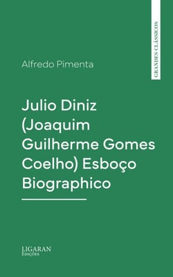 Julio Diniz (Joaquim Guilherme Gomes Coelho) Esboço Biographico