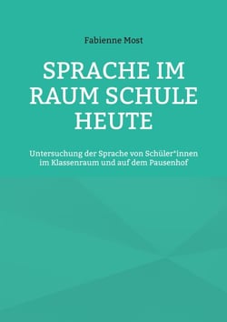 Sprache im Raum Schule heute - Untersuchung der Sprache von Schüler*innen im Klassenraum und auf dem Pausenhof