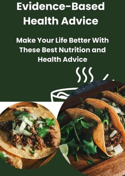 Evidence-Based Health Advice: Make Your Life Better With These Best Nutrition and Health Advice
