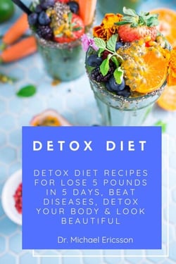 Detox Diet: Detox Diet Recipes For Lose 5 Pounds In 5 Days, Beat Diseases, Detox Your Body &amp; Look Beautiful