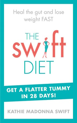 The Swift Diet - Heal the gut and lose weight fast – get a flat tummy in 28 days!