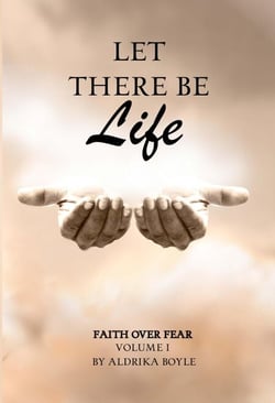Let There Be Life: Faith Over Fear - Faith Over Fear, #1
