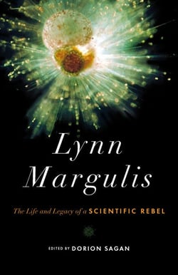 Lynn Margulis - The Life and Legacy of a Scientific Rebel
