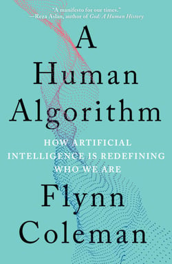 A Human Algorithm - How Artificial Intelligence Is Redefining Who We Are