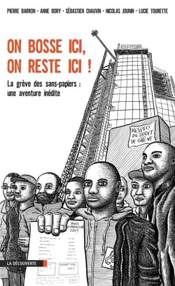 On bosse ici, on reste ici ! - La grève des sans-papiers : une aventure inédite