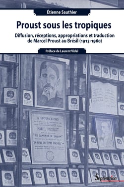 Proust sous les tropiques - Diffusion, réception, appropriations et traduction de l’œuvre de Marcel Proust au Brésil (1913-1960)