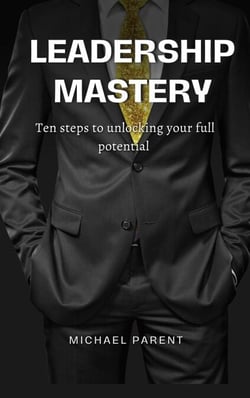 Leadership Mastery: ten steps to unlock your full potential