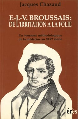 F.J.V. Broussais: de l irritation à la folie - Un tournant de la médecine au XIXe siècle