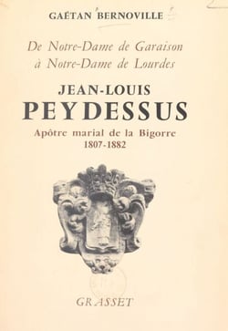 Jean-Louis Peydessus - De Notre-Dame de Garaison à Notre-Dame de Lourdes, fondateur des Missionnaires de l'Immaculée-Conception et des Religieuses de l'Immaculée-Conception de Notre-Dame de Lourdes, apôtre marial de la Bigorre, 1807-1882