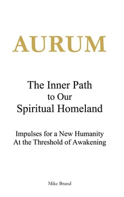 AURUM - The Inner Path to Our Spiritual Homeland - Impulses for a New Humanity at the Threshold of Awakening