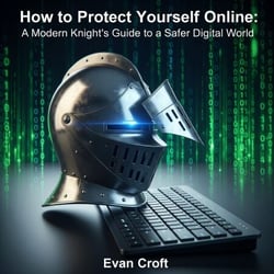 How to Protect Yourself Online: A Modern Knight's Guide to a Safer Digital World
