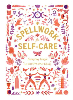 Spellwork for Self-Care - Everyday Magic to Soothe Your Spirit