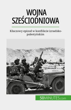 Wojna sześciodniowa - Kluczowy epizod w konflikcie izraelsko-palestyńskim