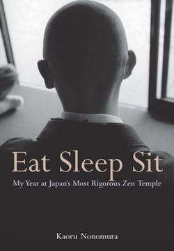 Eat Sleep Sit - My Year at Japan's Most Rigorous Zen Temple