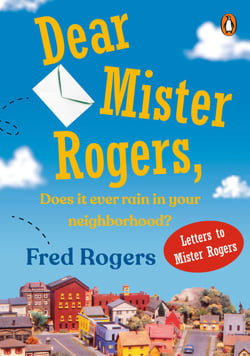 Dear Mister Rogers, Does It Ever Rain in Your Neighborhood? - Letters to Mister Rogers