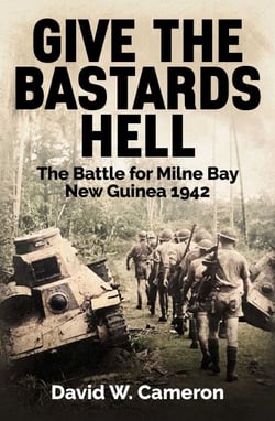 Give the Bastards Hell - The Battle for Milne Bay, New Guinea 1942