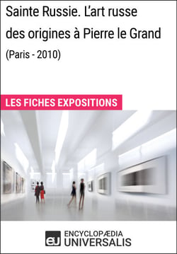 Sainte Russie. L'art russe des origines à Pierre le Grand (Paris - 2010) - Les Fiches Exposition d'Universalis
