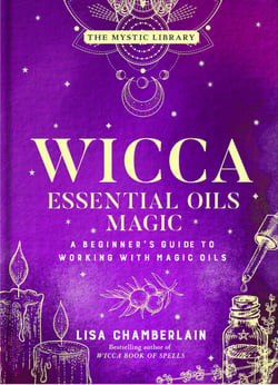 Wicca Essential Oils Magic - A Beginner's Guide to Working with Magic Oils