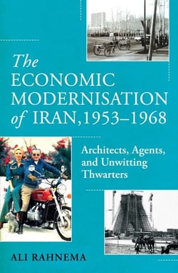 The Economic Modernisation of Iran, 1953–1968 - Architects, Agents, and Unwitting Thwarters