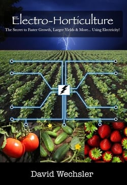 Electro-Horticulture:  The Secret to Faster Growth, Larger Yields, and More... Using Electricity!