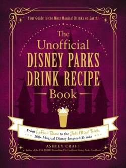 The Unofficial Disney Parks Drink Recipe Book - From LeFou's Brew to the Jedi Mind Trick, 100+ Magical Disney-Inspired Drinks