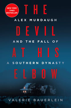 The Devil at His Elbow - Alex Murdaugh and the Fall of a Southern Dynasty