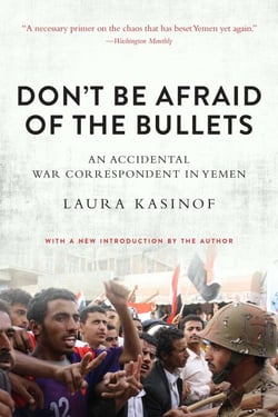 Don't Be Afraid of the Bullets - An Accidental War Correspondent in Yemen