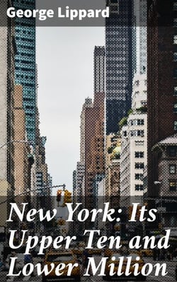 New York: Its Upper Ten and Lower Million - Exploring class division in 19th century New York City