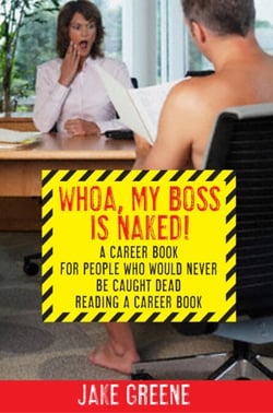 Whoa, My Boss Is Naked... - A Career Book for People Who Would Never Be Caught Dead Reading a Career Book
