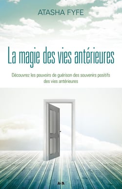 La magie des vies antérieures - Découvrez les pouvoirs de guérison des souvenirs positifs des vies antérieures
