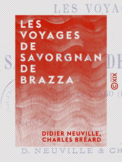 Les Voyages de Savorgnan de Brazza - Ogôoué et Congo, 1875-1882