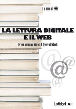 La lettura digitale e il web - Lettori, autor ed editori di fronte all'ebook