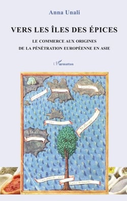 Vers les îles des épices - Le commerce aux origines de la pénétration européenne en Asie