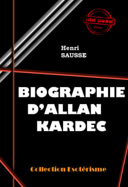 Biographie d'Allan Kardec [édition intégrale revue et mise à jour] - édition intégrale