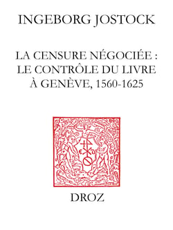 La Censure négociée : le contrôle du livre à Genève, 1560-1625