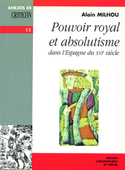 Pouvoir royal et absolutisme - Dans l’Espagne du XVIe siècle
