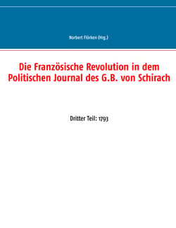 Die Französische Revolution in dem Politischen Journal des G.B. von Schirach - Dritter Teil: 1793