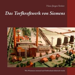 Das Torfkraftwerk von Siemens - Wie Wiesmoor entstand und Ostfriesland elektrisch wurde