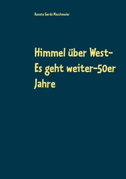 Himmel über West- Es geht weiter-50er Jahre - sorglose Kindheit in den Nachkriegsjahren