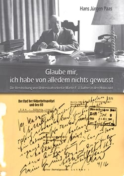 Glaube mir, ich habe von alledem nichts gewusst - Die Verstrickung von Unterstaatssekretär Martin F. J. Luther in den Holocaust