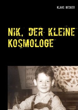 Nik, der kleine Kosmologe - Über Universen, Galaxien, stellare Hochöfen und blaue Planeten