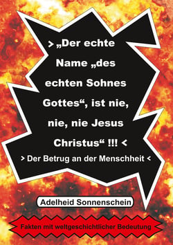 Der echte Name "des echten Sohnes Gottes", ist nie, nie, nie Jesus Christus" - Der Betrug an der Menschheit