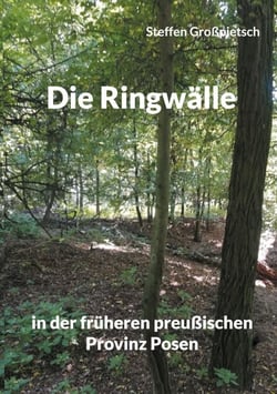 Die Ringwälle - in der früheren preußischen Provinz Posen