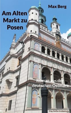 Am Alten Markt zu Posen - Roman aus der deutschen Ostmark