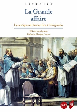 La Grande Affaire - Les évêques de France face à l’Unigenitus