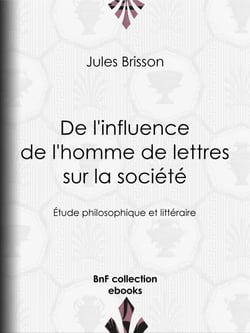 De l'influence de l'homme de lettres sur la société - Étude philosophique et littéraire