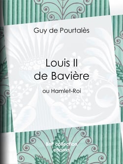 Louis II de Bavière - ou Hamlet-Roi