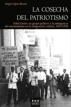 La cosecha del patriotismo - Fidel Castro, su grupo político y la emergencia del nacionalismo en la emigración cubana, 1955-1958