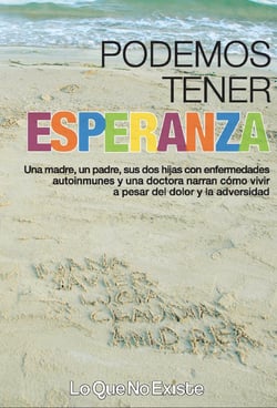 Podemos tener esperanza - Una madre, un padre, sus dos hijas con enfermedades autoinmunes y una doctora narran cómo vivir a pesar del dolor y la adversidad
